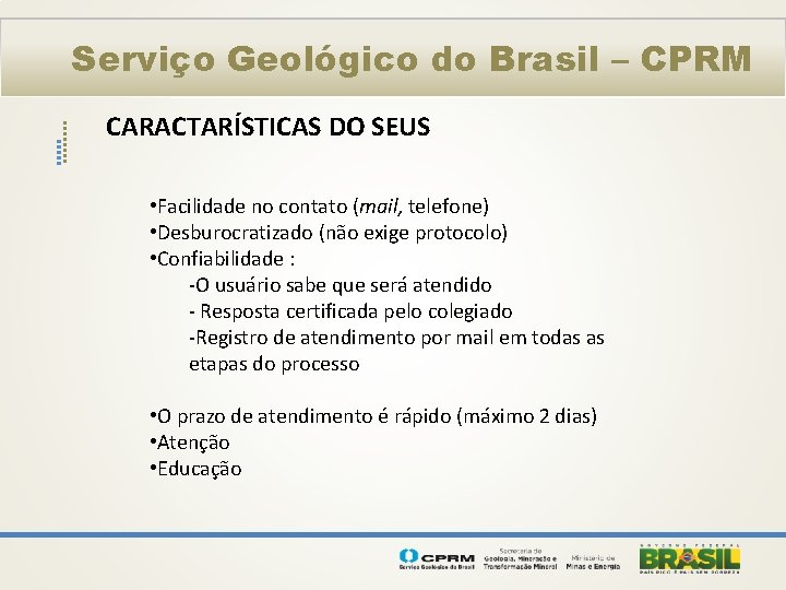 Serviço Geológico do Brasil – CPRM CARACTARÍSTICAS DO SEUS • Facilidade no contato (mail,