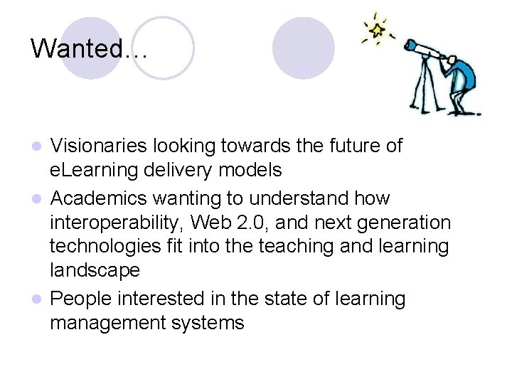 Wanted… Visionaries looking towards the future of e. Learning delivery models l Academics wanting