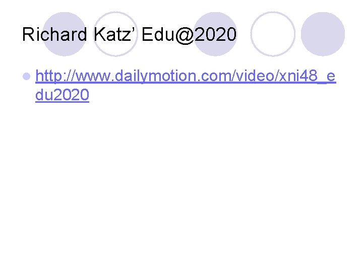 Richard Katz’ Edu@2020 l http: //www. dailymotion. com/video/xni 48_e du 2020 