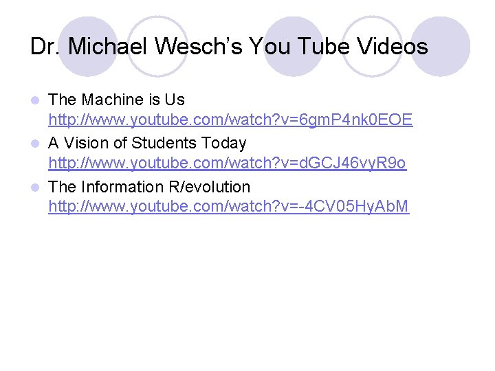 Dr. Michael Wesch’s You Tube Videos The Machine is Us http: //www. youtube. com/watch?