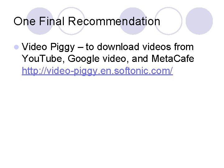 One Final Recommendation l Video Piggy – to download videos from You. Tube, Google