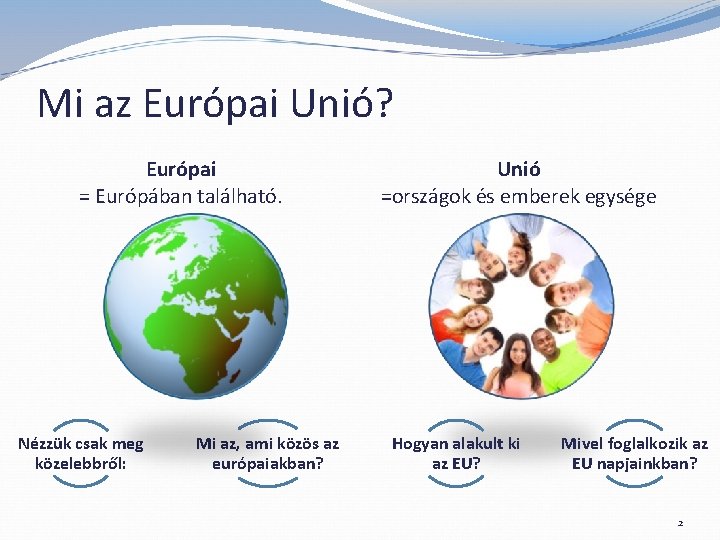 Mi az Európai Unió? Európai = Európában található. Nézzük csak meg közelebbről: Mi az,