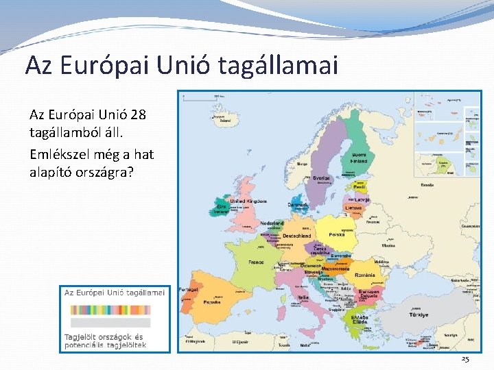 Az Európai Unió tagállamai Az Európai Unió 28 tagállamból áll. Emlékszel még a hat