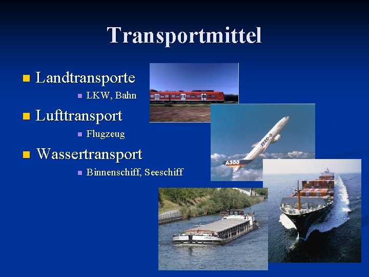 Transportmittel n Landtransporte n n Lufttransport n n LKW, Bahn Flugzeug Wassertransport n Binnenschiff,