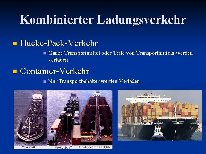 Kombinierter Ladungsverkehr n Hucke-Pack-Verkehr n n Ganze Transportmittel oder Teile von Transportmitteln werden verladen