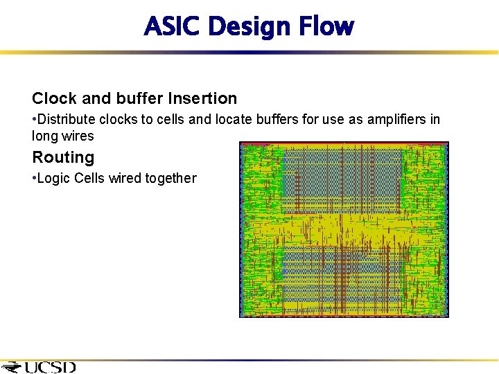 ASIC Design Flow Clock and buffer Insertion • Distribute clocks to cells and locate
