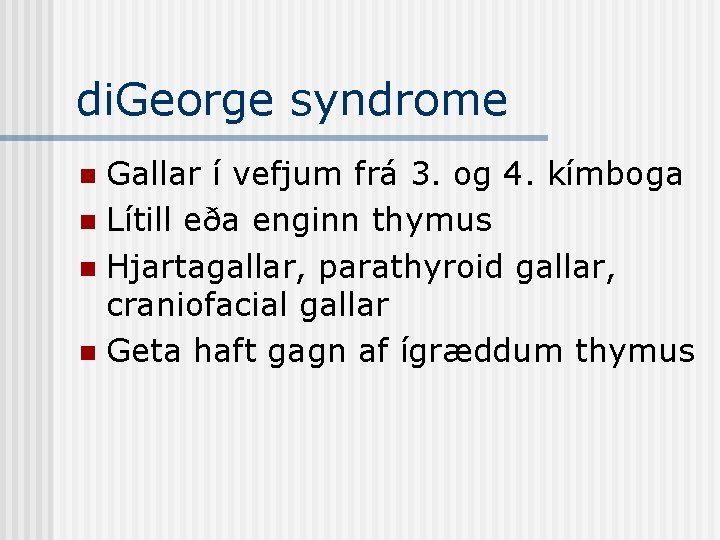 di. George syndrome Gallar í vefjum frá 3. og 4. kímboga n Lítill eða