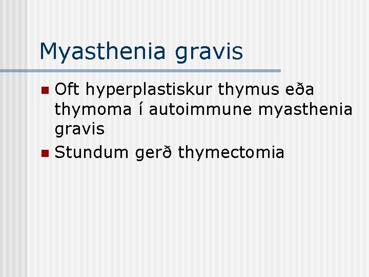 Myasthenia gravis Oft hyperplastiskur thymus eða thymoma í autoimmune myasthenia gravis n Stundum gerð