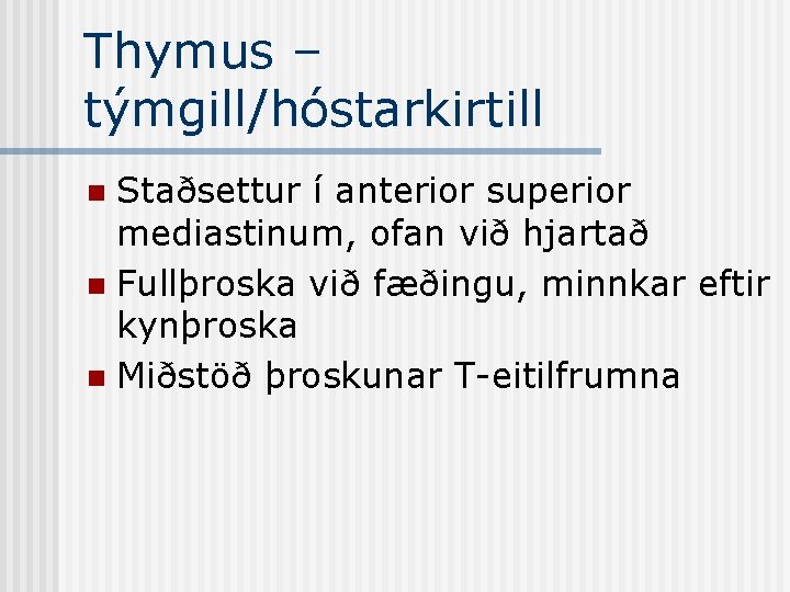 Thymus – týmgill/hóstarkirtill Staðsettur í anterior superior mediastinum, ofan við hjartað n Fullþroska við