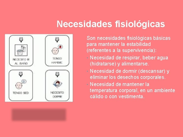 Necesidades fisiológicas Son necesidades fisiológicas básicas para mantener la estabilidad (referentes a la supervivencia):