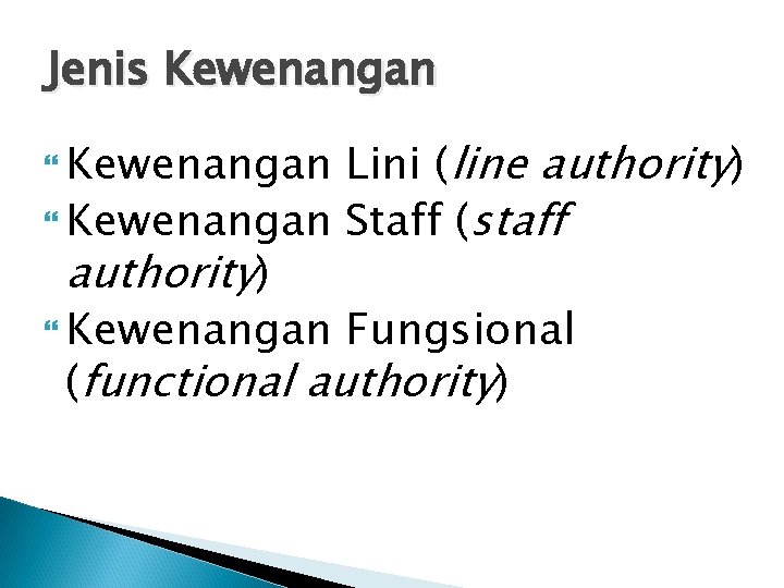 Jenis Kewenangan Lini (line authority) Kewenangan Staff (staff authority) Kewenangan Fungsional (functional authority) Kewenangan