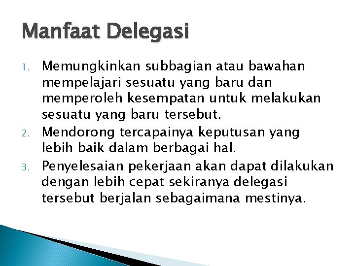 Manfaat Delegasi 1. 2. 3. Memungkinkan subbagian atau bawahan mempelajari sesuatu yang baru dan