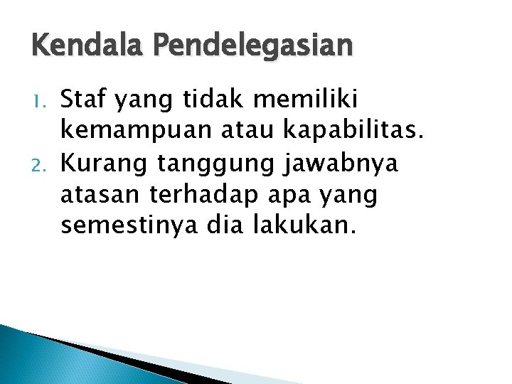 Kendala Pendelegasian 1. 2. Staf yang tidak memiliki kemampuan atau kapabilitas. Kurang tanggung jawabnya