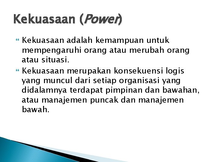 Kekuasaan (Power) Kekuasaan adalah kemampuan untuk mempengaruhi orang atau merubah orang atau situasi. Kekuasaan