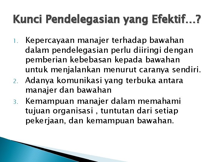 Kunci Pendelegasian yang Efektif…? 1. 2. 3. Kepercayaan manajer terhadap bawahan dalam pendelegasian perlu