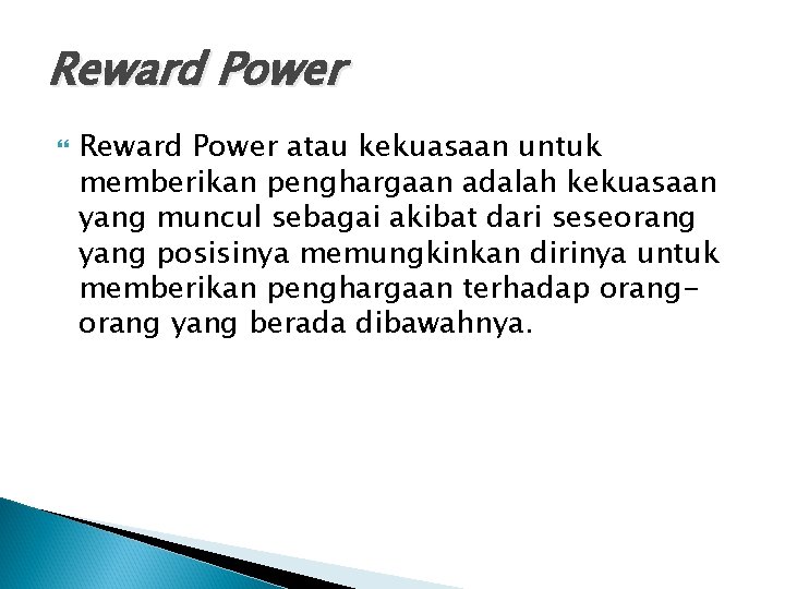 Reward Power atau kekuasaan untuk memberikan penghargaan adalah kekuasaan yang muncul sebagai akibat dari