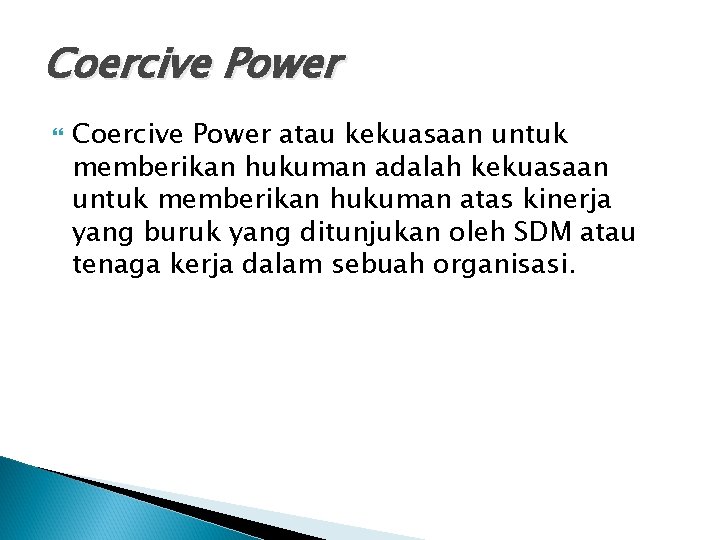 Coercive Power atau kekuasaan untuk memberikan hukuman adalah kekuasaan untuk memberikan hukuman atas kinerja