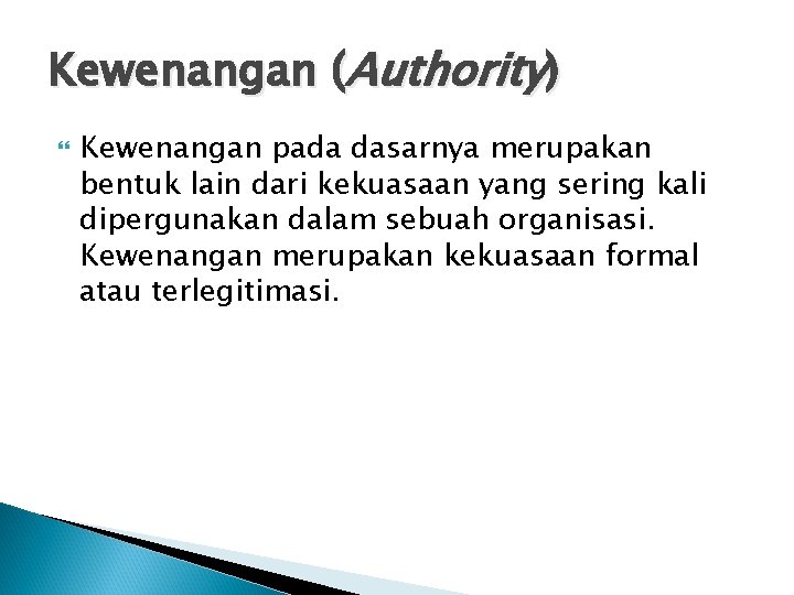 Kewenangan (Authority) Kewenangan pada dasarnya merupakan bentuk lain dari kekuasaan yang sering kali dipergunakan