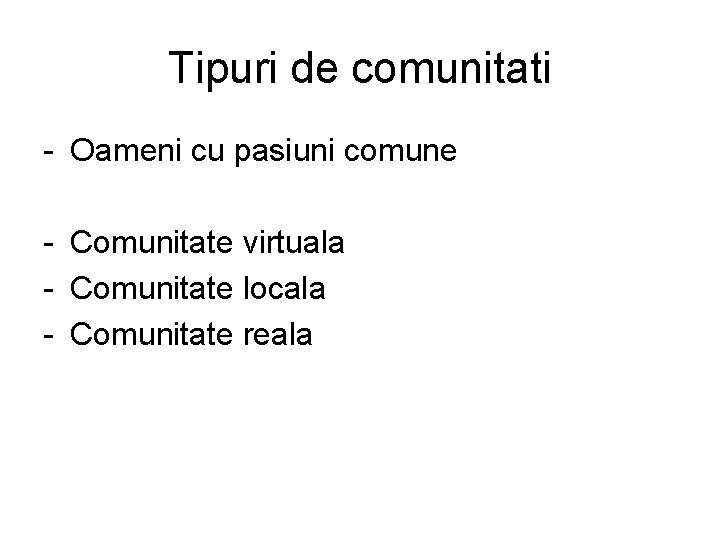 Tipuri de comunitati - Oameni cu pasiuni comune - Comunitate virtuala - Comunitate locala Tipuri de comunitati - Oameni cu pasiuni comune - Comunitate virtuala - Comunitate locala