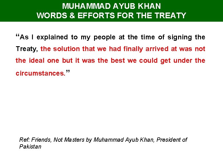 MUHAMMAD AYUB KHAN WORDS & EFFORTS FOR THE TREATY “As I explained to my