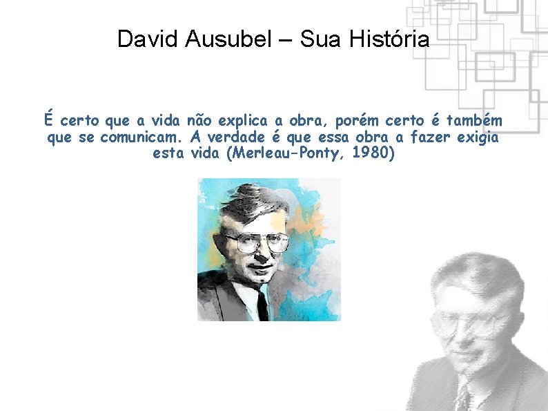 David Ausubel – Sua História É certo que a vida não explica a obra,