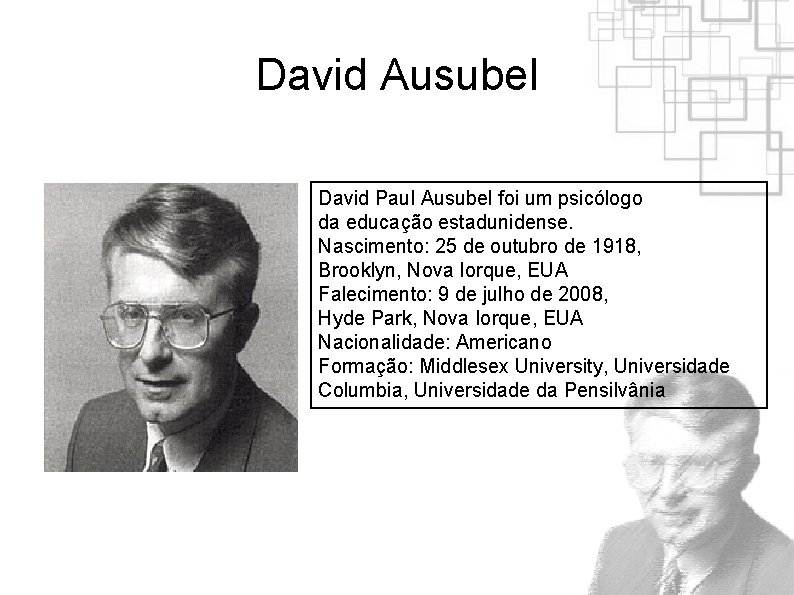 David Ausubel David Paul Ausubel foi um psicólogo da educação estadunidense. Nascimento: 25 de