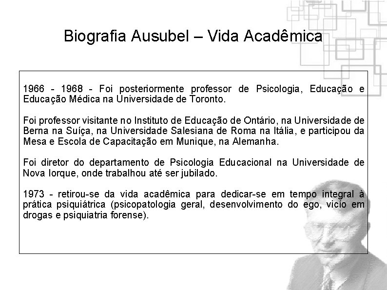 Biografia Ausubel – Vida Acadêmica 1966 - 1968 - Foi posteriormente professor de Psicologia, Biografia Ausubel – Vida Acadêmica 1966 - 1968 - Foi posteriormente professor de Psicologia,