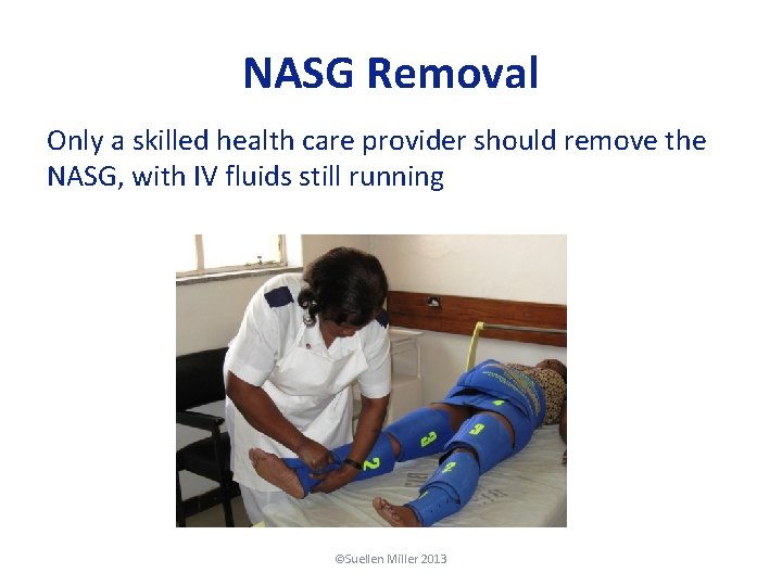 NASG Removal Only a skilled health care provider should remove the NASG, with IV