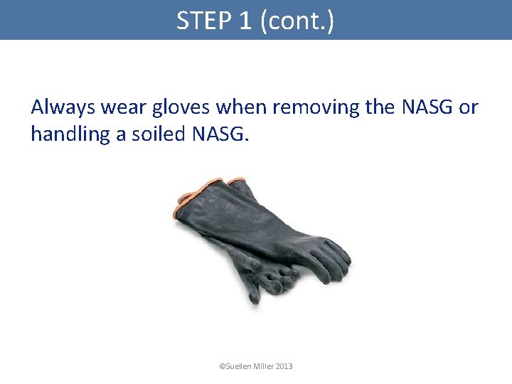 STEP 1 (cont. ) Always wear gloves when removing the NASG or handling a