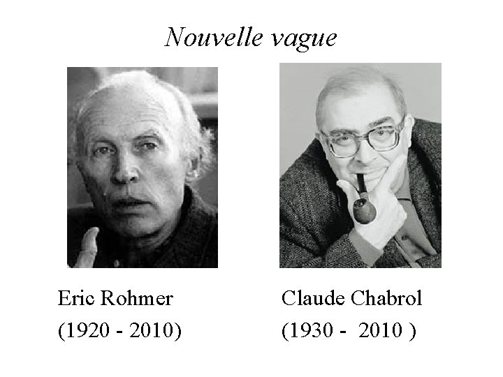 Nouvelle vague Eric Rohmer (1920 - 2010) Claude Chabrol (1930 - 2010 ) 