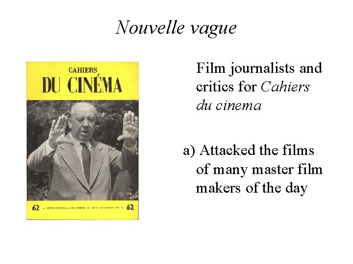 Nouvelle vague Film journalists and critics for Cahiers du cinema a) Attacked the films