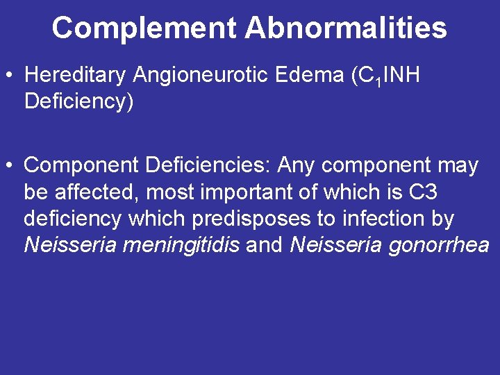 Complement Abnormalities • Hereditary Angioneurotic Edema (C 1 INH Deficiency) • Component Deficiencies: Any