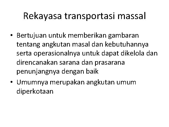 Rekayasa transportasi massal • Bertujuan untuk memberikan gambaran tentang angkutan masal dan kebutuhannya serta