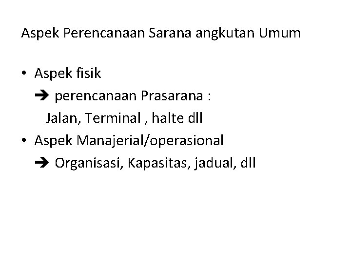 Aspek Perencanaan Sarana angkutan Umum • Aspek fisik perencanaan Prasarana : Jalan, Terminal ,