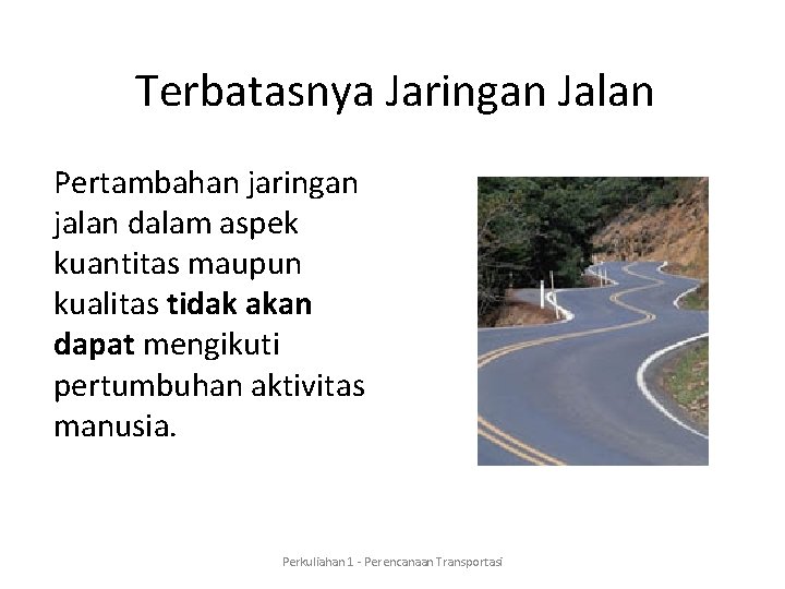 Terbatasnya Jaringan Jalan Pertambahan jaringan jalan dalam aspek kuantitas maupun kualitas tidak akan dapat