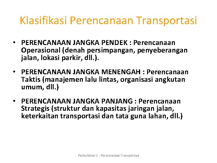Klasifikasi Perencanaan Transportasi • PERENCANAAN JANGKA PENDEK : Perencanaan Operasional (denah persimpangan, penyeberangan jalan,