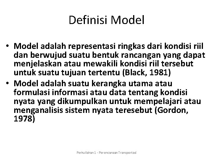 Definisi Model • Model adalah representasi ringkas dari kondisi riil dan berwujud suatu bentuk