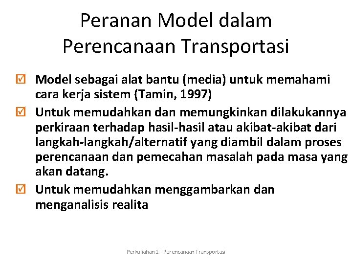 Peranan Model dalam Perencanaan Transportasi þ Model sebagai alat bantu (media) untuk memahami cara