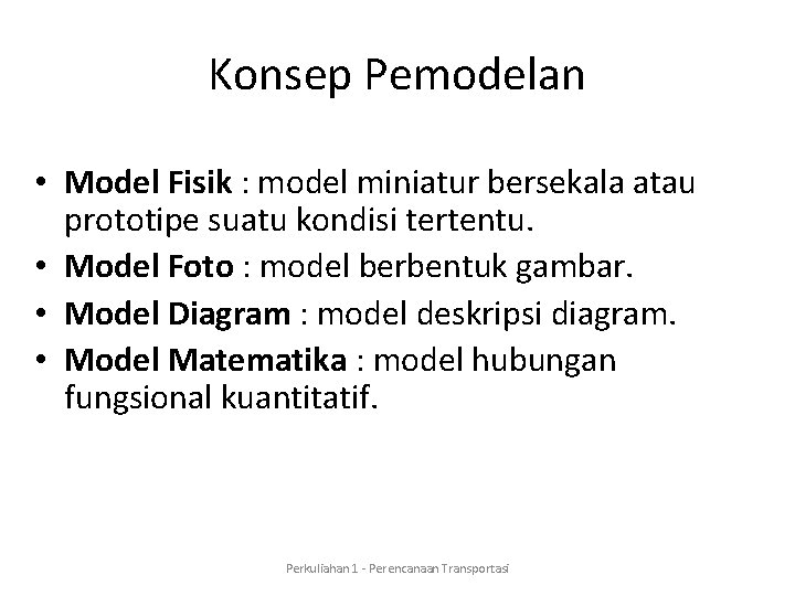 Konsep Pemodelan • Model Fisik : model miniatur bersekala atau prototipe suatu kondisi tertentu.