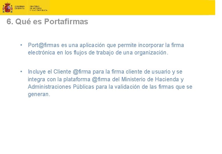 6. Qué es Portafirmas • Port@firmas es una aplicación que permite incorporar la firma