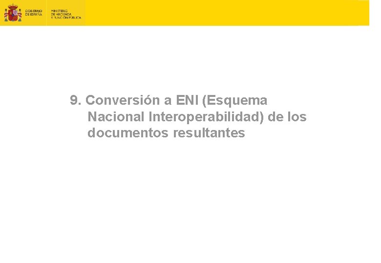 9. Conversión a ENI (Esquema Nacional Interoperabilidad) de los documentos resultantes 