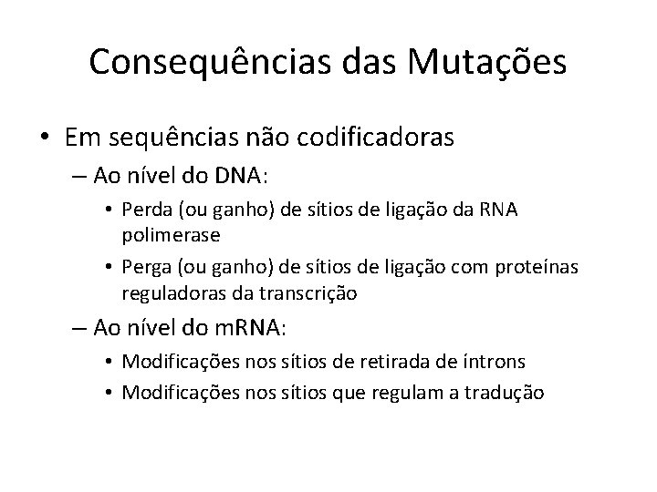 Consequências das Mutações • Em sequências não codificadoras – Ao nível do DNA: •