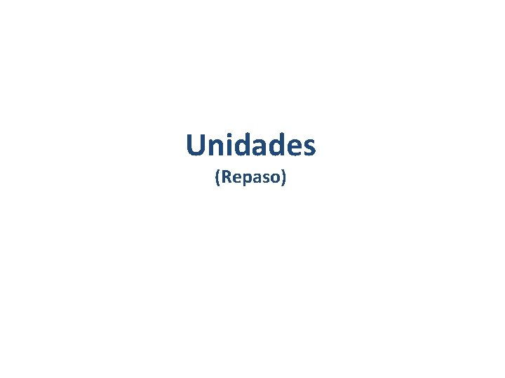 Unidades (Repaso) 