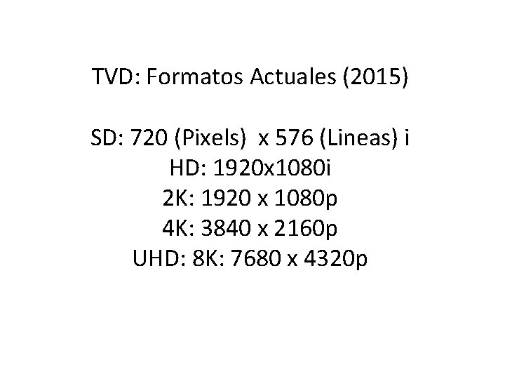 TVD: Formatos Actuales (2015) SD: 720 (Pixels) x 576 (Lineas) i HD: 1920 x