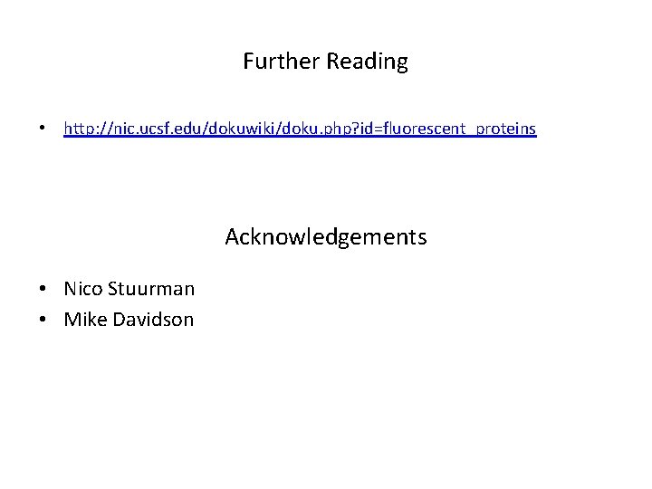 Further Reading • http: //nic. ucsf. edu/dokuwiki/doku. php? id=fluorescent_proteins Acknowledgements • Nico Stuurman •
