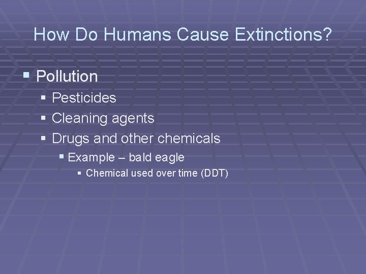 How Do Humans Cause Extinctions? § Pollution § Pesticides § Cleaning agents § Drugs