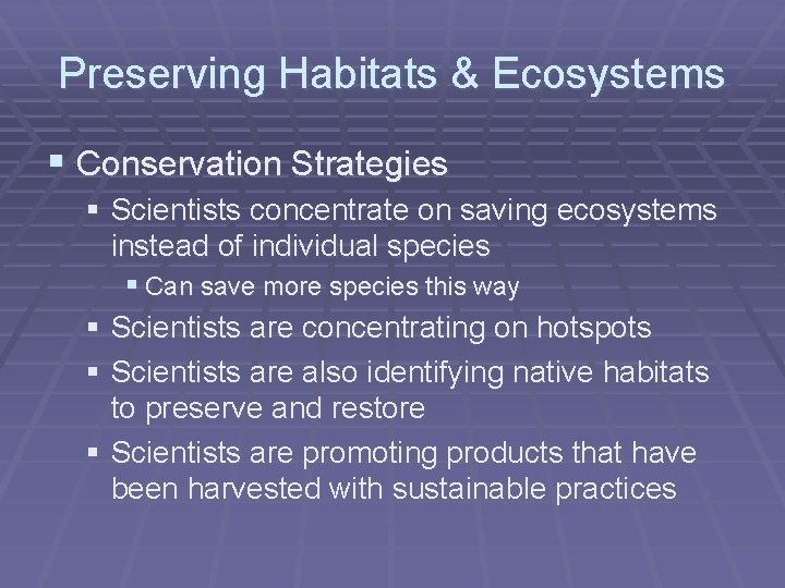 Preserving Habitats & Ecosystems § Conservation Strategies § Scientists concentrate on saving ecosystems instead