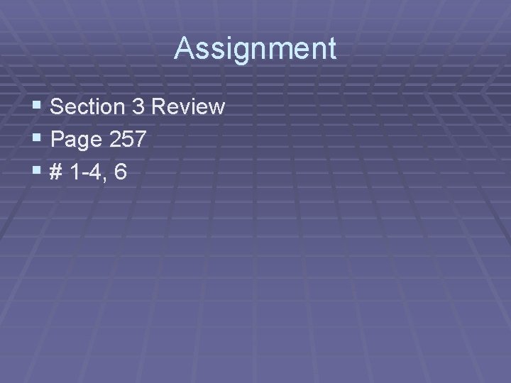 Assignment § Section 3 Review § Page 257 § # 1 -4, 6 