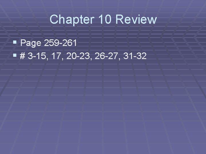 Chapter 10 Review § Page 259 -261 § # 3 -15, 17, 20 -23,