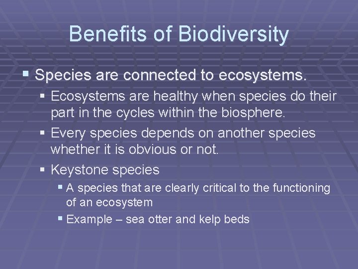 Benefits of Biodiversity § Species are connected to ecosystems. § Ecosystems are healthy when